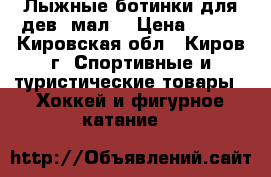 Лыжные ботинки для дев.-мал. › Цена ­ 800 - Кировская обл., Киров г. Спортивные и туристические товары » Хоккей и фигурное катание   